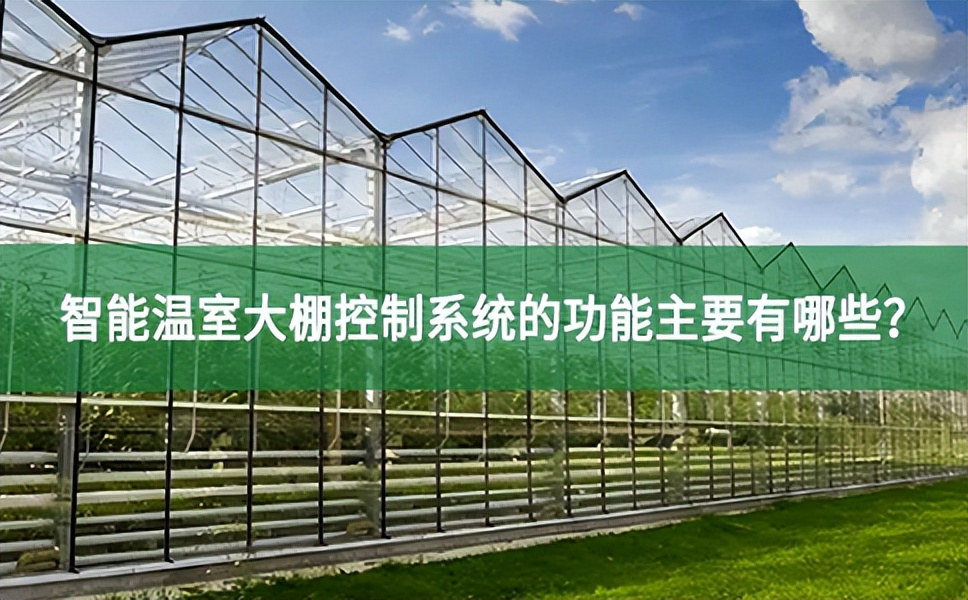 智能溫室大棚控制系統的功能主要有哪些?