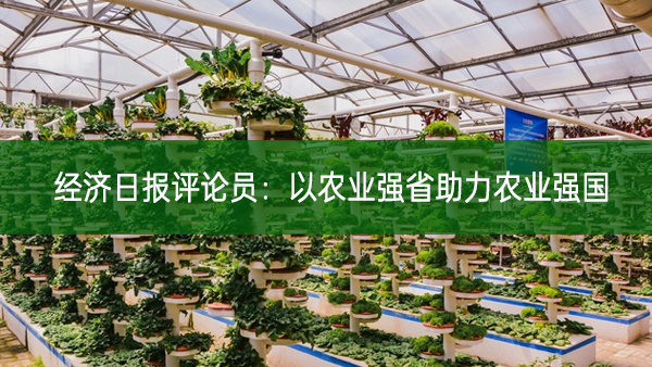 經濟日報評論員:以農業強省助力農業強國