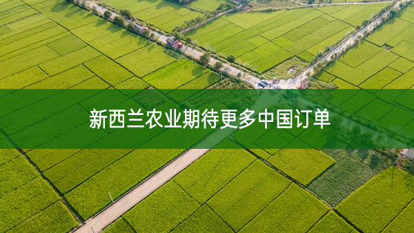 新西蘭農(nóng)業(yè)期待更多中國(guó)訂單