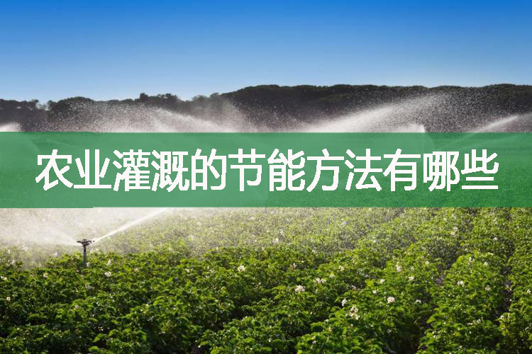 農(nóng)業(yè)灌溉的節(jié)能方法有哪些?
