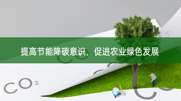 提高節(jié)能降碳意識(shí)，促進(jìn)農(nóng)業(yè)綠色發(fā)展