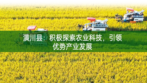 潢川縣:積極探索農業科技 引領優勢產業發展