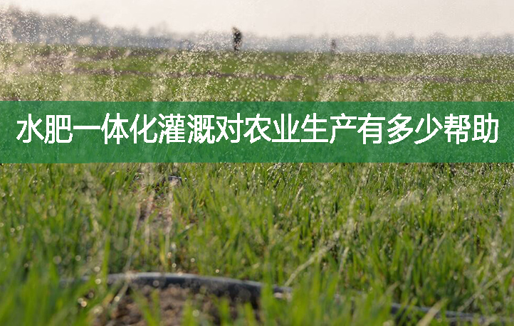 水肥一體化灌溉對(duì)農(nóng)業(yè)生產(chǎn)有多少幫助