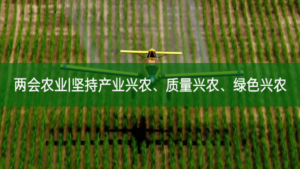 兩會農業|堅持產業興農、質量興農、綠色興農