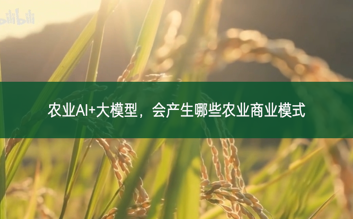 農業AI+大模型,會產生哪些農業商業模式