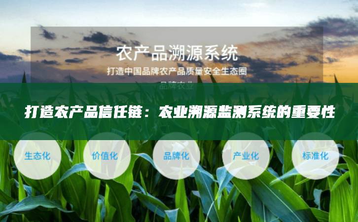打造農產品信任鏈:農業溯源監測系統的重要性
